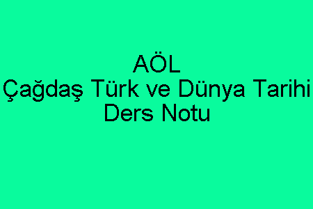 AÖL Çağdaş Türk ve Dünya Tarihi Ders Notu