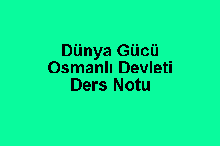 Dünya Gücü Osmanlı Devleti Ders Notu